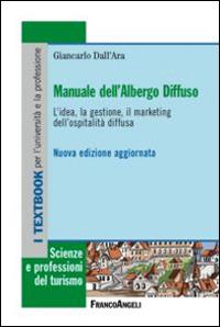 Manuale dell'albergo diffuso. L'idea, la gestione, il marketing dell'ospitalità diffusa - Giancarlo Dall'Ara - Libro Franco Angeli 2015, Scienze e professioni del turismo. Studi | libraccio.click