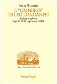 L' «Omnibus» di Leo Longanesi. Politica e cultura (aprile 1937-gennaio 1939) - Ivano Granata - Libro Franco Angeli 2016, Studi e ricerche di storia dell'editoria | libraccio.click