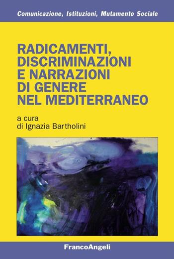 Radicamenti, discriminazioni e narrazioni di genere nel Mediterraneo  - Libro Franco Angeli 2016, Comunicaz. istituz. mutamento soc. Temi | libraccio.click
