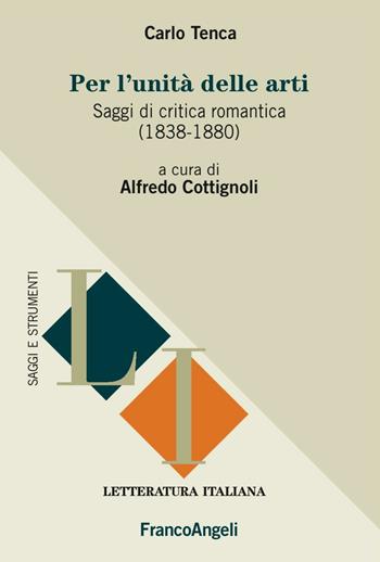 Per l'unità delle arti. Saggi di critica romantica (1838-1880) - Carlo Tenca - Libro Franco Angeli 2016, Letteratura italiana. Saggi e strumenti | libraccio.click
