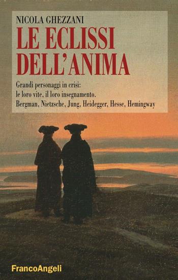 Le eclissi dell'anima. Grandi personaggi in crisi: le loro vite, il loro insegnamento. Bergamn, Nietzsche, Jung, Heidegger, Hesse, Hemingway - Nicola Ghezzani - Libro Franco Angeli 2016, La società | libraccio.click