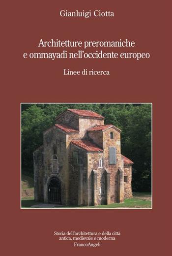 Architetture preromaniche e omayyadi nell'occidente europeo. Linee di ricerca - Gianluigi Ciotta - Libro Franco Angeli 2016, Storia dell'archit. e delle città. Studi | libraccio.click