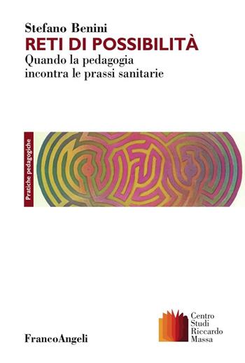 Reti di possibilità. Quando la pedagogia incontra le prassi sanitarie - Stefano Benini - Libro Franco Angeli 2016, Clinica della formazione | libraccio.click