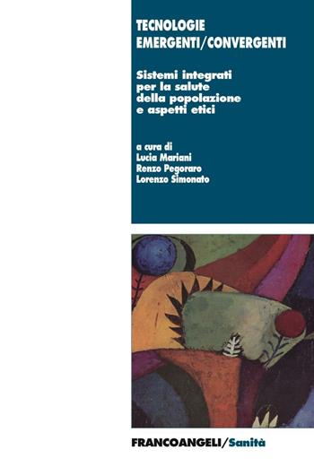 Tecnologie emergenti/convergenti. Sistemi integrati per la salute della popolazione e aspetti etici  - Libro Franco Angeli 2016, Sanità | libraccio.click