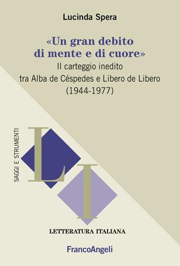 «Un gran debito di mente e di cuore». Il carteggio inedito tra Alba de Céspedes e Libero de Libero (1944-1977) - Lucinda Spera - Libro Franco Angeli 2016, Letteratura italiana. Saggi e strumenti | libraccio.click
