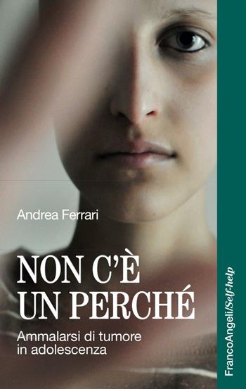 Non c'è un perché. Ammalarsi di tumore in adolescenza - Andrea Ferrari - Libro Franco Angeli 2016, Self-help | libraccio.click