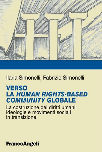 Verso la Human RightsBased Community Globale. La costruzione dei diritti umani: ideologie e movimenti sociali in transizione - Ilaria Simonelli, Fabrizio Simonelli - Libro Franco Angeli 2016, La società. Saggi | libraccio.click