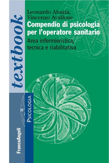 Compendio di psicologia per l'operatore sanitario. Area infermieristica, tecnica e riabilitativa - Leonardo Abazia, Vincenzo Avallone - Libro Franco Angeli 2017, Psicologia. Textbooks | libraccio.click
