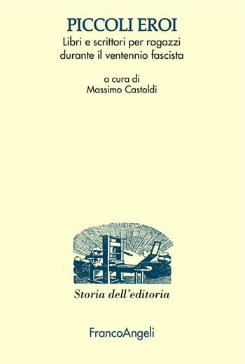 Piccoli eroi. Libri e scrittori per ragazzi durante il ventennio fascista  - Libro Franco Angeli 2017, Studi e ricerche di storia dell'editoria | libraccio.click
