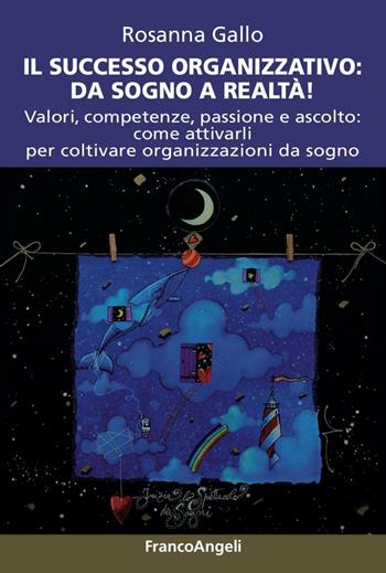 Sogni organizzativi, dal progetto al successo. Testimonianze dai dream manager - Rosanna Gallo - Libro Franco Angeli 2017, Varie. Saggi e manuali | libraccio.click