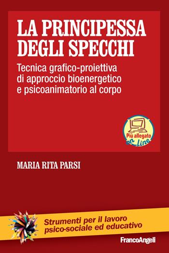 La principessa degli specchi. Tecnica grafico-proiettiva di approccio bioenergetico e psicoanimatorio al corpo. per download e accesso online - Maria Rita Parsi - Libro Franco Angeli 2017, Strumenti per il lavoro psico-sociale ed educativo | libraccio.click