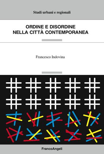 Ordine e disordine nella città contemporanea - Francesco Indovina - Libro Franco Angeli 2017, Studi urbani e regionali | libraccio.click