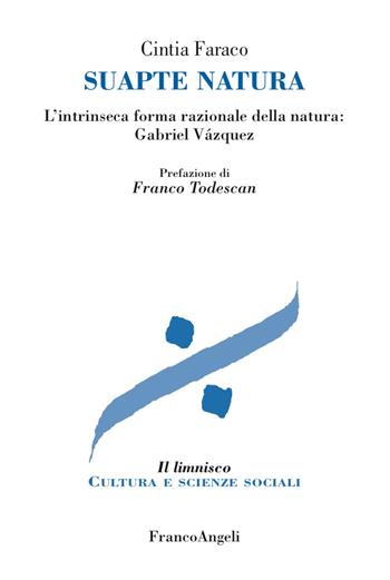 Suapte natura. L'intrinseca forma razionale della natura: Gabriel Vázquez - Cintia Faraco - Libro Franco Angeli 2017, Il limnisco. Cultura e scienze sociali | libraccio.click