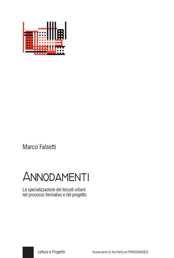 Annodamenti. La specializzazione dei tessuti urbani nel processo formativo e nel progetto - Marco Falsetti - Libro Franco Angeli 2017, Nuova serie di architettura | libraccio.click