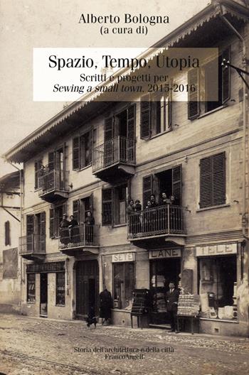 Spazio, tempo, utopia. Scritti e progetti per «Sewing a small town». 2015-2016  - Libro Franco Angeli 2017, Storia dell'archit. e delle città. Studi | libraccio.click
