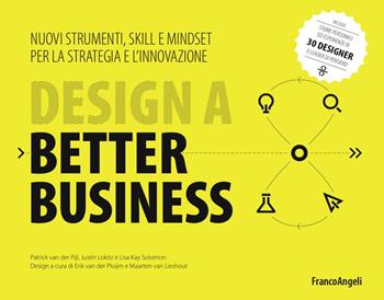 Design a better business. Nuovi strumenti, skill e mindset per la strategia e l'innovazione - Patrick Van der Pijl, Justin Lokitz, Lisa Kay Solomon - Libro Franco Angeli 2017, Azienda moderna | libraccio.click
