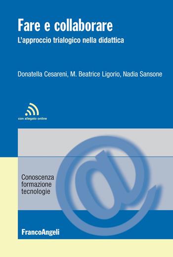 Fare e collaborare. L'approccio trialogico nella didattica - Donatella Cesareni, Nadia Sansone, Maria Beatrice Ligorio - Libro Franco Angeli 2018, Conoscenza, formazione, tecnologie | libraccio.click
