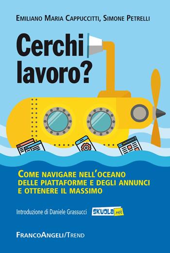 Cerchi lavoro? Come navigare nell'oceano delle piattaforme e degli annunci e ottenere il massimo - Simone Petrelli, Emiliano M. Cappuccitti - Libro Franco Angeli 2017, Trend | libraccio.click
