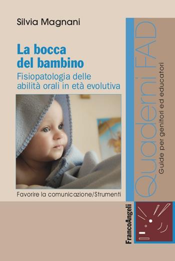 La bocca del bambino. Fisiopatologia delle abilità orali in età evolutiva - Silvia Magnani - Libro Franco Angeli 2017, Formaz. a distanza per operatori sanitari | libraccio.click
