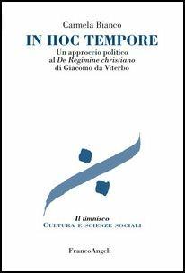 In hoc tempore. Un approccio politico al «De regimine christiano» di Giacomo da Viterbo - Carmela Bianco - Libro Franco Angeli 2017, Il limnisco. Cultura e scienze sociali | libraccio.click