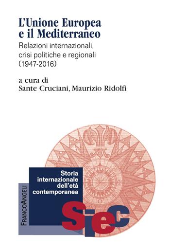 L' Unione Europea e il Mediterraneo. Relazioni internazionali, crisi politiche e regionali (1947-2016)  - Libro Franco Angeli 2017, Storia internazionale dell'età contemporanea | libraccio.click