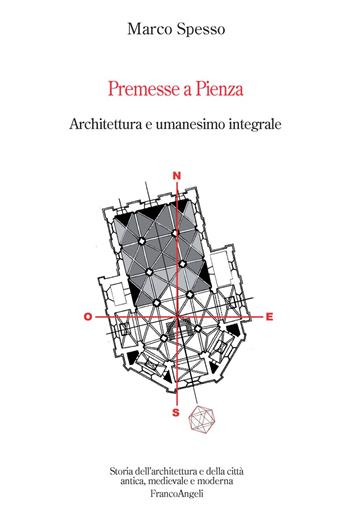 Premesse a Pienza. Architettura e umanesimo integrale - Marco Spesso - Libro Franco Angeli 2018, Storia dell'archit.e delle città.Ricerche | libraccio.click