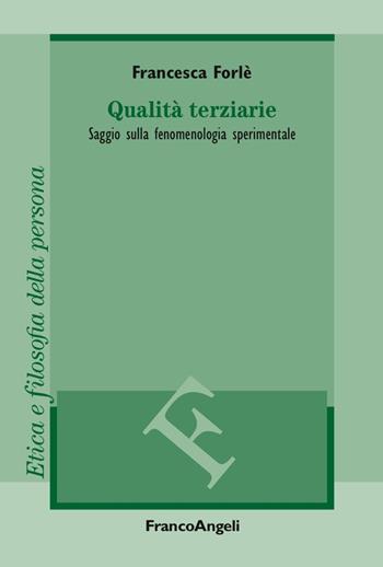 Qualità terziarie. Saggio sulla fenomenologia sperimentale - Francesca Forlé - Libro Franco Angeli 2018, Filosofia. Etica e filosofia della persona | libraccio.click