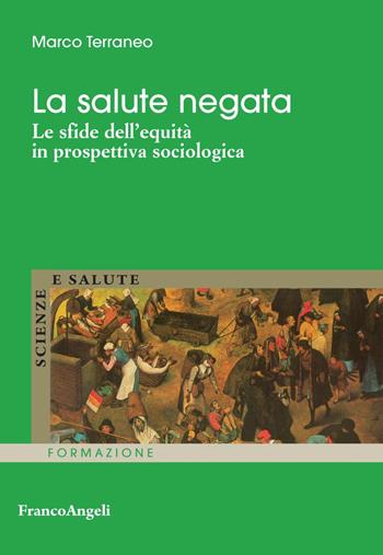 La salute negata. Le sfide dell'equità in prospettiva sociologica - Marco Terraneo - Libro Franco Angeli 2018, Scienze e salute | libraccio.click