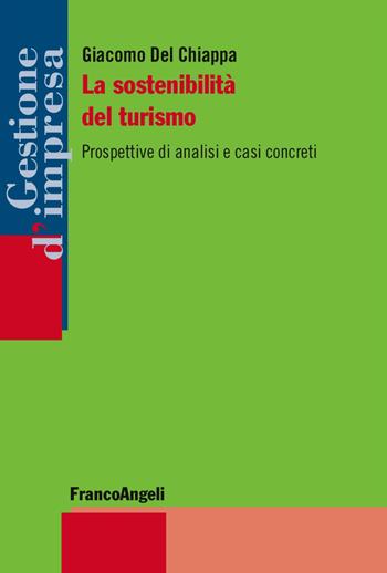 La sostenibilità del turismo. Prospettive di analisi e casi concreti - Giacomo Del Chiappa - Libro Franco Angeli 2018, Gestione d'impresa | libraccio.click