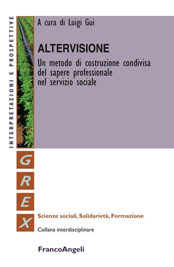 Altervisione. Un metodo di costruzione condivisa del sapere professionale nel servizio sociale  - Libro Franco Angeli 2018, Grex. Sc. sociali solidarietà formazione | libraccio.click