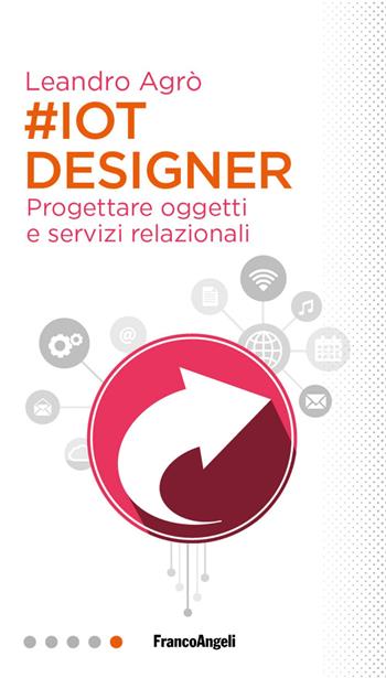 #IoT designer. Progettare oggetti e servizi relazionali - Leandro Agrò - Libro Franco Angeli 2018, Professioni digitali | libraccio.click