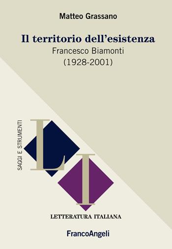 Il territorio dell'esistenza. Francesco Biamonti (1928-2001) - Matteo Grassano - Libro Franco Angeli 2019, Letteratura italiana. Saggi e strumenti | libraccio.click