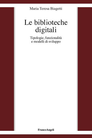 Le biblioteche digitali. Tecnologie, funzionalità e modelli di sviluppo - Maria Teresa Biagetti - Libro Franco Angeli 2019, Varie. Saggi e manuali | libraccio.click