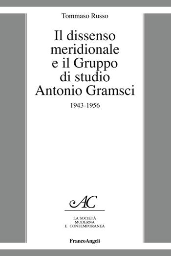 Il dissenso meridionale e il Gruppo di studio Antonio Gramsci. 1943-1956 - Tommaso Russo - Libro Franco Angeli 2019, La società it. moderna e contemp.-Sez. 3 | libraccio.click