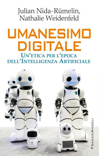 Umanesimo digitale. Un'etica per l'epoca dell'intelligenza artificiale - Julian Nida-Rümelin, Nathalie Weidenfeld - Libro Franco Angeli 2019, Tracce. I nuovi passaggi della contempor. | libraccio.click