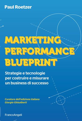 Marketing performance blueprint. Strategie e tecnologie per costruire e misurare un business di successo - Paul Roetzer - Libro Franco Angeli 2019, Azienda moderna | libraccio.click