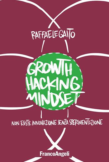 Growth hacking mindset. Non esiste innovazione senza sperimentazione - Raffaele Gaito - Libro Franco Angeli 2019, Azienda moderna | libraccio.click
