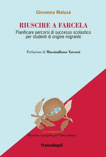 Riuscire a farcela. Pianificare percorsi di successo scolastico per studenti di origine migrante - Giovanna Malusà - Libro Franco Angeli 2019, La melagrana. Ricerche e progetti per l'intercultura | libraccio.click