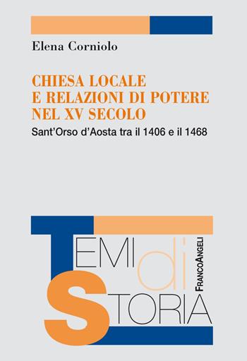 Chiesa locale e relazioni di potere nel XV secolo. Sant'Orso d'Aosta tra il 1406 e il 1468 - Elena Corniolo - Libro Franco Angeli 2019, Temi di storia | libraccio.click