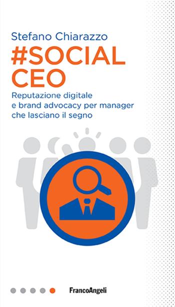 #social Ceo. Reputazione digitale e brand advocacy per manager che lasciano il segno - Stefano Chiarazzo - Libro Franco Angeli 2020, Professioni digitali | libraccio.click