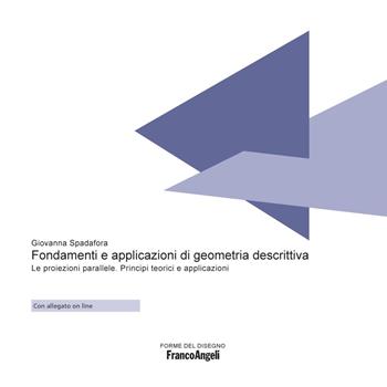 Fondamenti e applicazioni di geometria descrittiva. Le proiezioni parallele. Principi teorici e applicazioni - Giovanna Spadafora - Libro Franco Angeli 2019, Forme del disegno | libraccio.click