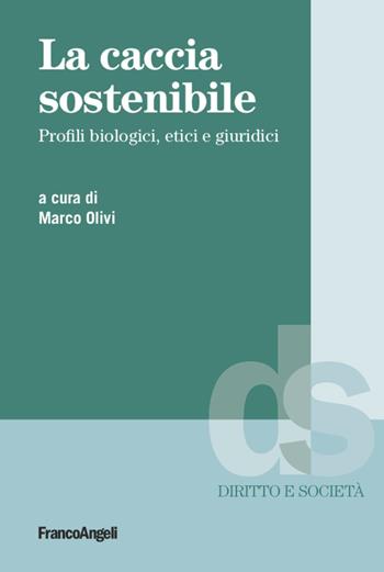 La caccia sostenibile. Profili biologici, etici e giuridici  - Libro Franco Angeli 2020, Diritto e società | libraccio.click