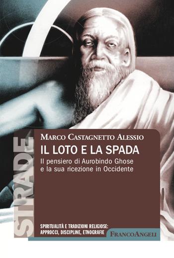 Il loto e la spada. Il pensiero di Aurobindo Ghose e la sua ricezione in Occidente - Alessio Marco Castagnetto - Libro Franco Angeli 2020, S.t.r.a.d.e. Spiritualità e tradizioni religiose: approcci, discipline, etnografie | libraccio.click