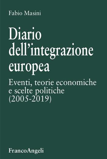 Diario dell'integrazione europea. Eventi, teorie economiche e scelte politiche - Fabio Masini - Libro Franco Angeli 2020, Università-Economia | libraccio.click