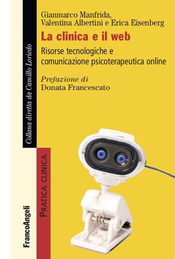 La clinica e il web. Risorse tecnologiche e comunicazione psicoterapeutica online - Gianmarco Manfrida, Valentina Albertini, Erica Eisenberg - Libro Franco Angeli 2020, Pratica clinica | libraccio.click