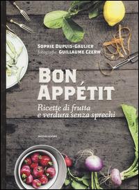 Bon appétit. Ricette di frutta e verdura senza sprechi - Sophie Dupuis Gaulier - Libro Mondadori Electa 2014, Salute e cucina vegetariana | libraccio.click