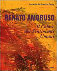 Renato Amoruso. Il colore dei sentimenti umani. Ediz. italiana, inglese, francese e spagnola - Lucrezia De Domizio Durini - Libro Mondadori Electa 2014 | libraccio.click
