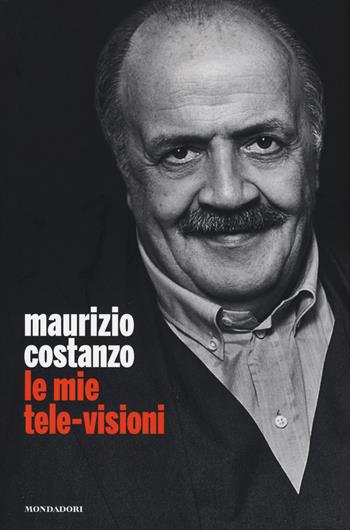 Le mie tele-visioni - Maurizio Costanzo - Libro Mondadori Electa 2015, Madeleines. Extra | libraccio.click