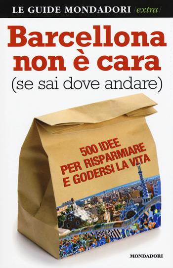 Barcellona non è cara (se sai dove andare). 500 idee per risparmiare e godersi la vita - Fabio Pitrola, Alessandro Perazzo - Libro Mondadori Electa 2015, Le guide Mondadori | libraccio.click