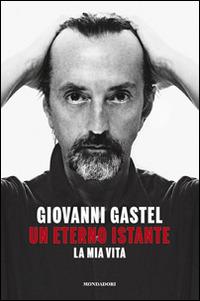 Un eterno istante. La mia vita - Giovanni Gastel - Libro Mondadori Electa 2016, Madeleines. Extra | libraccio.click